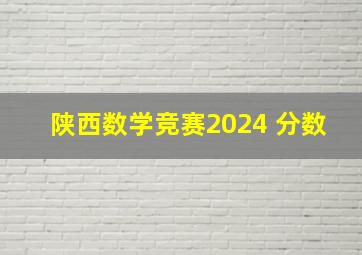 陕西数学竞赛2024 分数